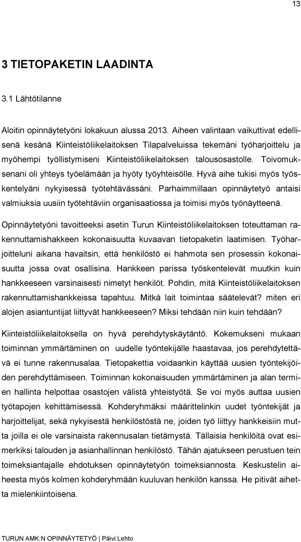 Toivomuksenani oli yhteys työelämään ja hyöty työyhteisölle. Hyvä aihe tukisi myös työskentelyäni nykyisessä työtehtävässäni.