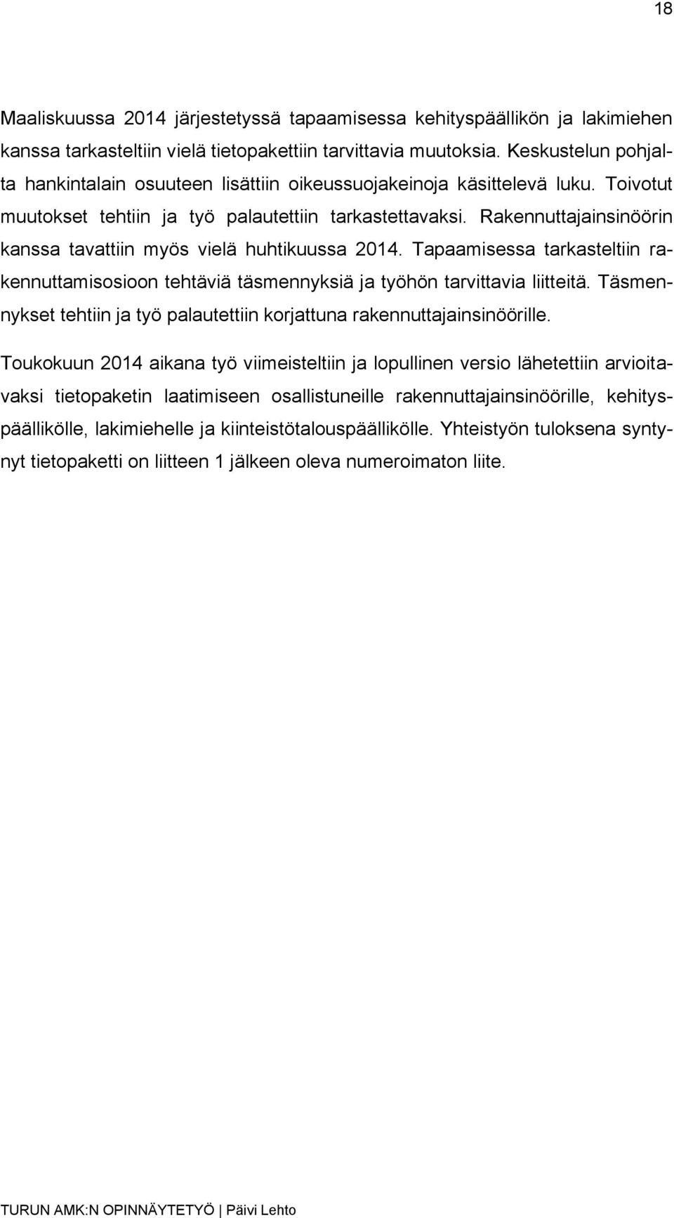 Rakennuttajainsinöörin kanssa tavattiin myös vielä huhtikuussa 2014. Tapaamisessa tarkasteltiin rakennuttamisosioon tehtäviä täsmennyksiä ja työhön tarvittavia liitteitä.