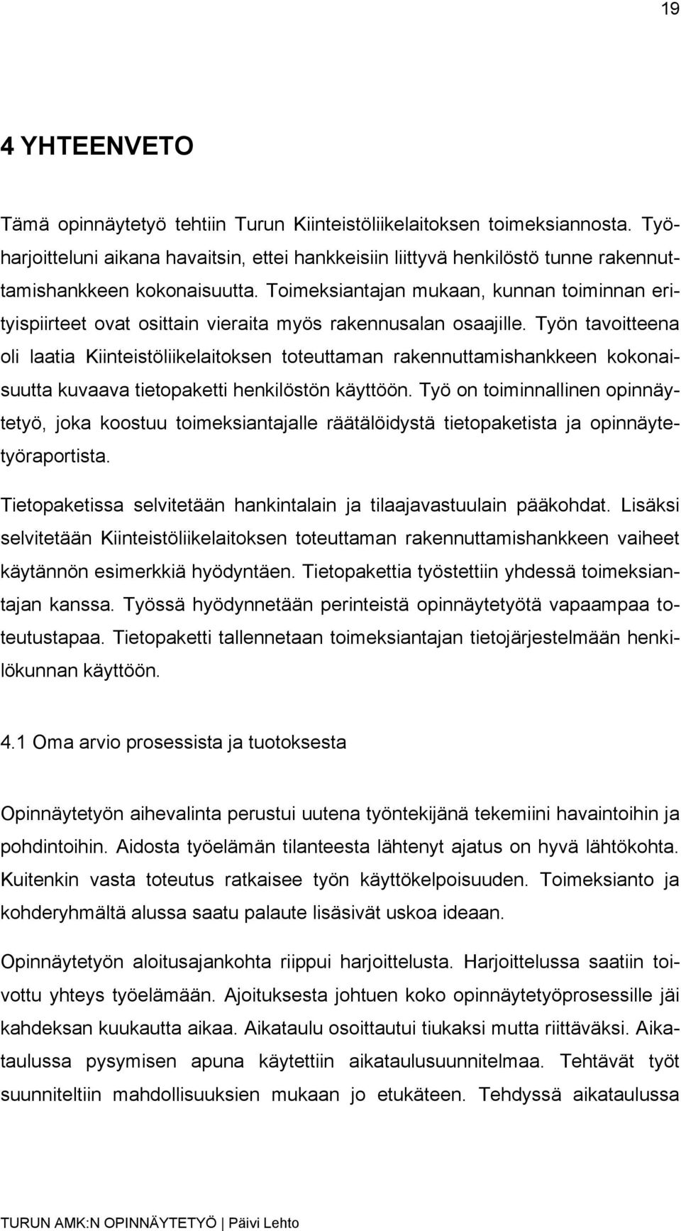 Toimeksiantajan mukaan, kunnan toiminnan erityispiirteet ovat osittain vieraita myös rakennusalan osaajille.