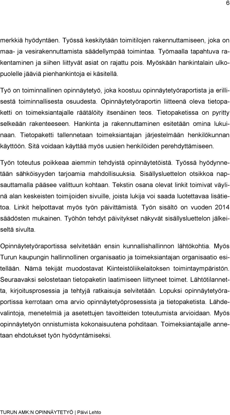 Työ on toiminnallinen opinnäytetyö, joka koostuu opinnäytetyöraportista ja erillisestä toiminnallisesta osuudesta.