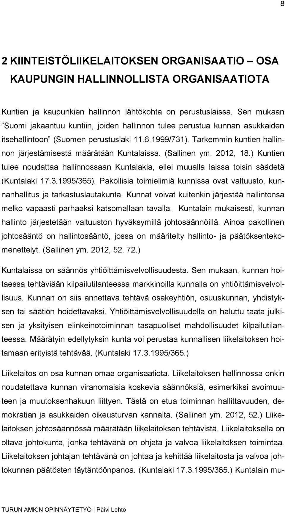 Tarkemmin kuntien hallinnon järjestämisestä määrätään Kuntalaissa. (Sallinen ym. 2012, 18.) Kuntien tulee noudattaa hallinnossaan Kuntalakia, ellei muualla laissa toisin säädetä (Kuntalaki 17.3.