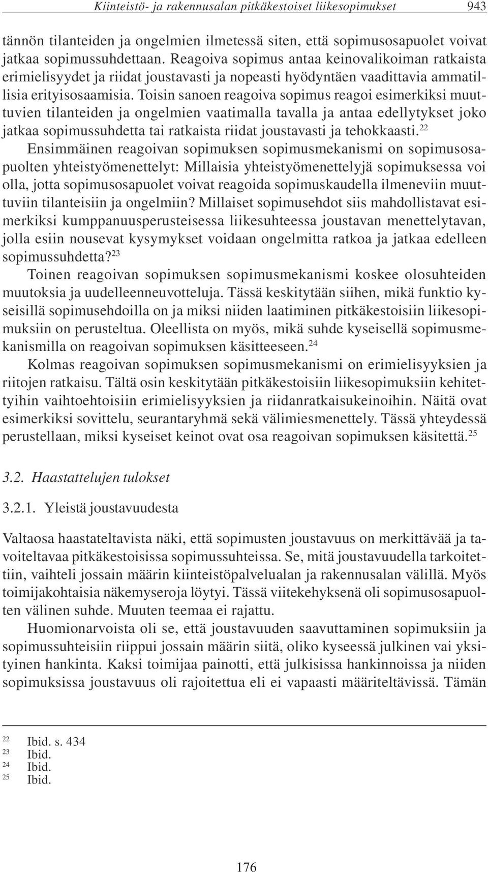 Toisin sanoen reagoiva sopimus reagoi esimerkiksi muuttuvien tilanteiden ja ongelmien vaatimalla tavalla ja antaa edellytykset joko jatkaa sopimussuhdetta tai ratkaista riidat joustavasti ja