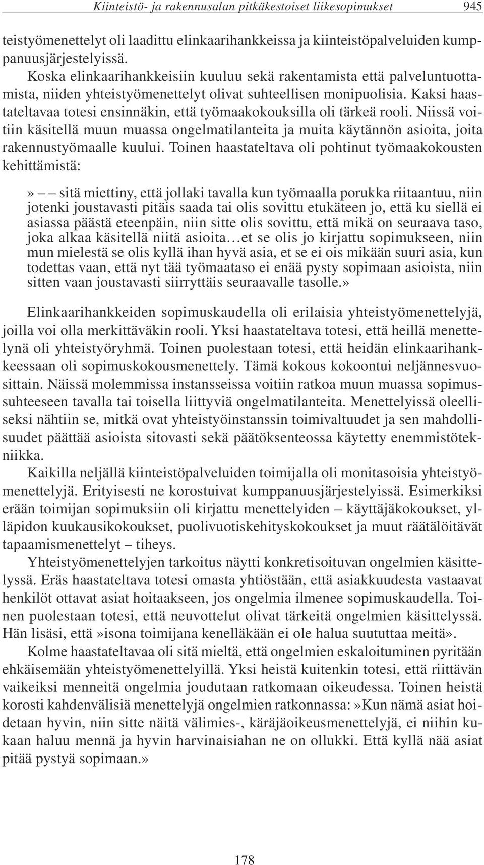 Kaksi haastateltavaa totesi ensinnäkin, että työmaakokouksilla oli tärkeä rooli. Niissä voitiin käsitellä muun muassa ongelmatilanteita ja muita käytännön asioita, joita rakennustyömaalle kuului.