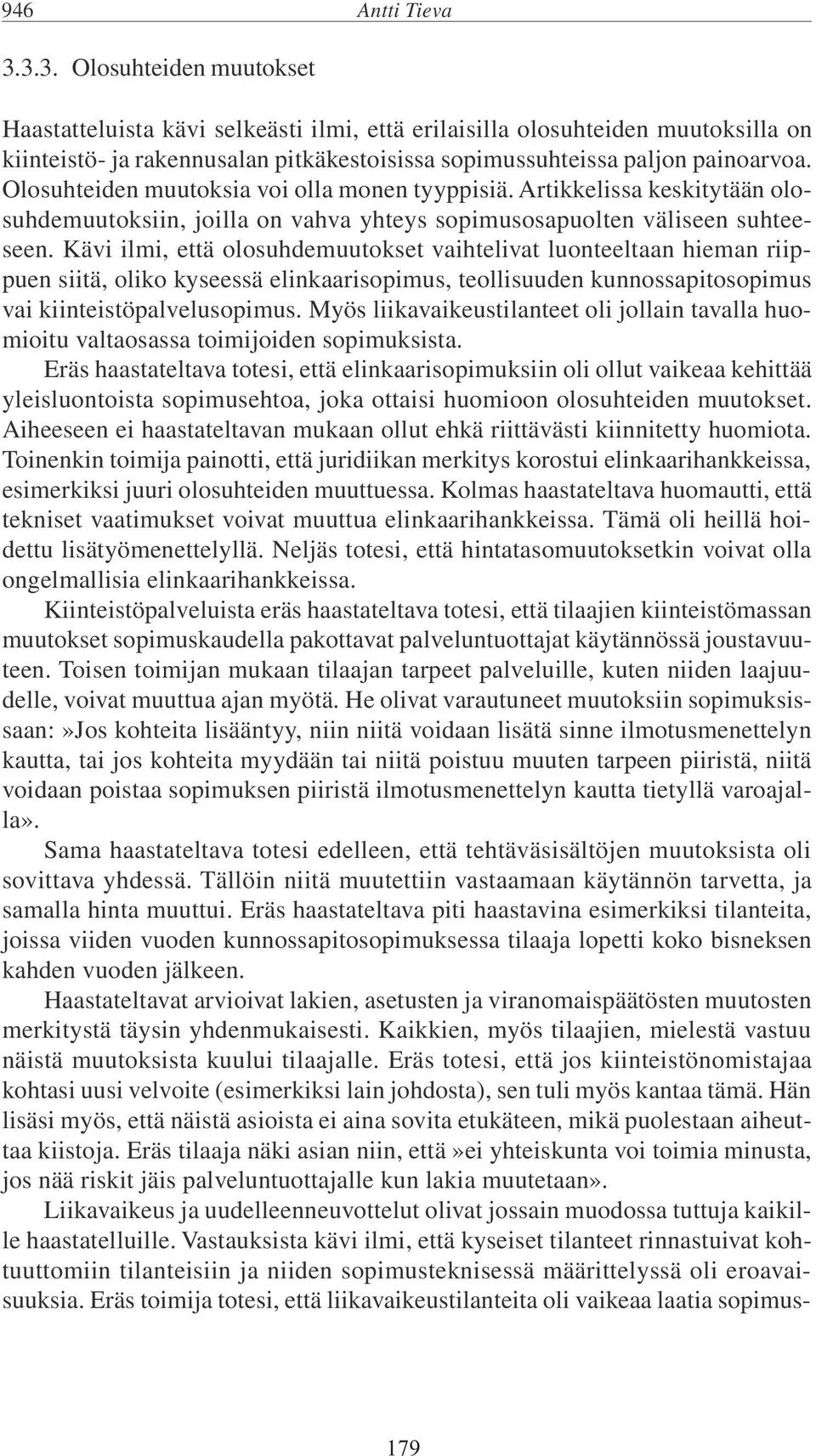 Olosuhteiden muutoksia voi olla monen tyyppisiä. Artikkelissa keskitytään olosuhdemuutoksiin, joilla on vahva yhteys sopimusosapuolten väliseen suhteeseen.
