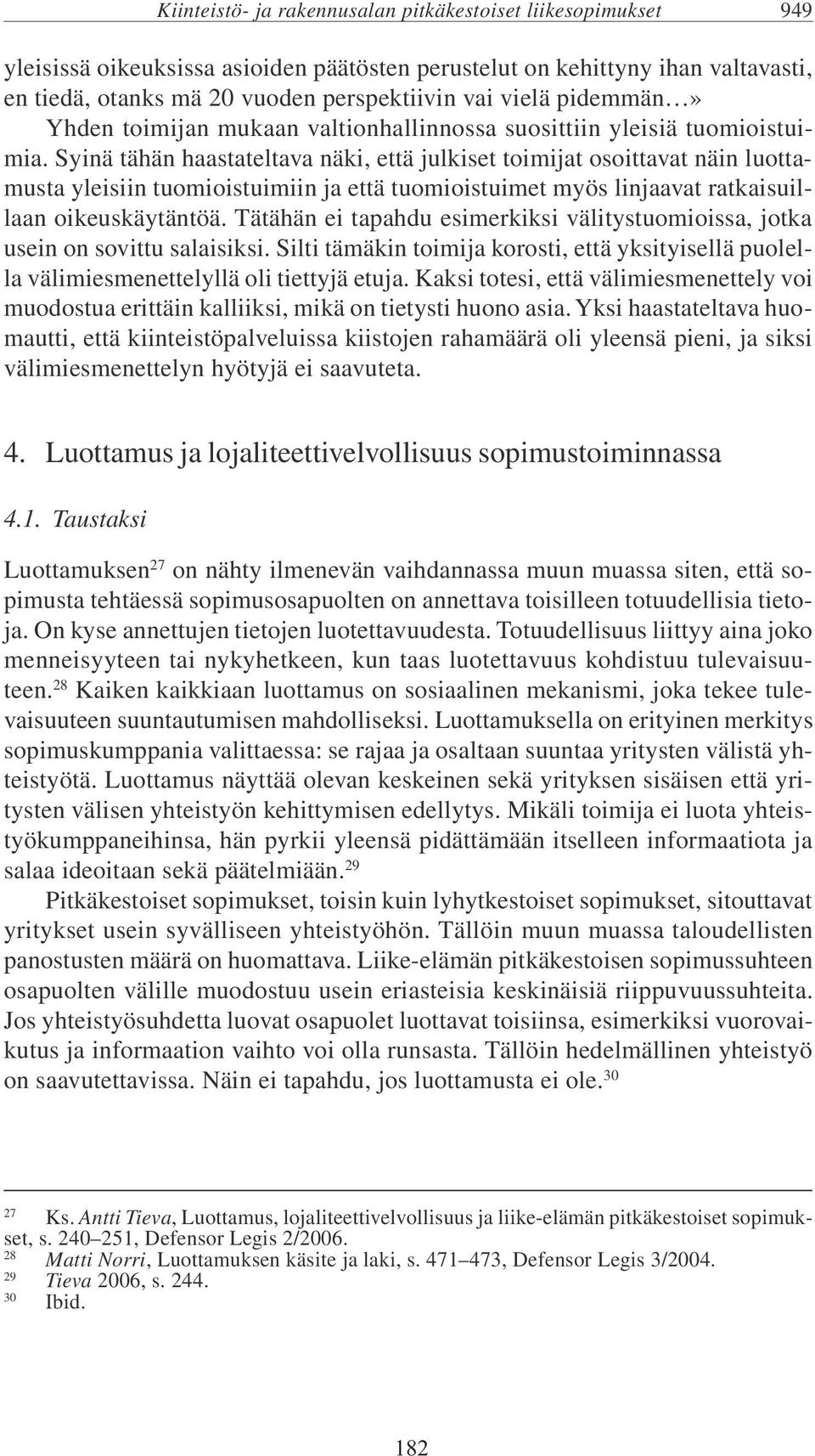 Syinä tähän haastateltava näki, että julkiset toimijat osoittavat näin luottamusta yleisiin tuomioistuimiin ja että tuomioistuimet myös linjaavat ratkaisuillaan oikeuskäytäntöä.