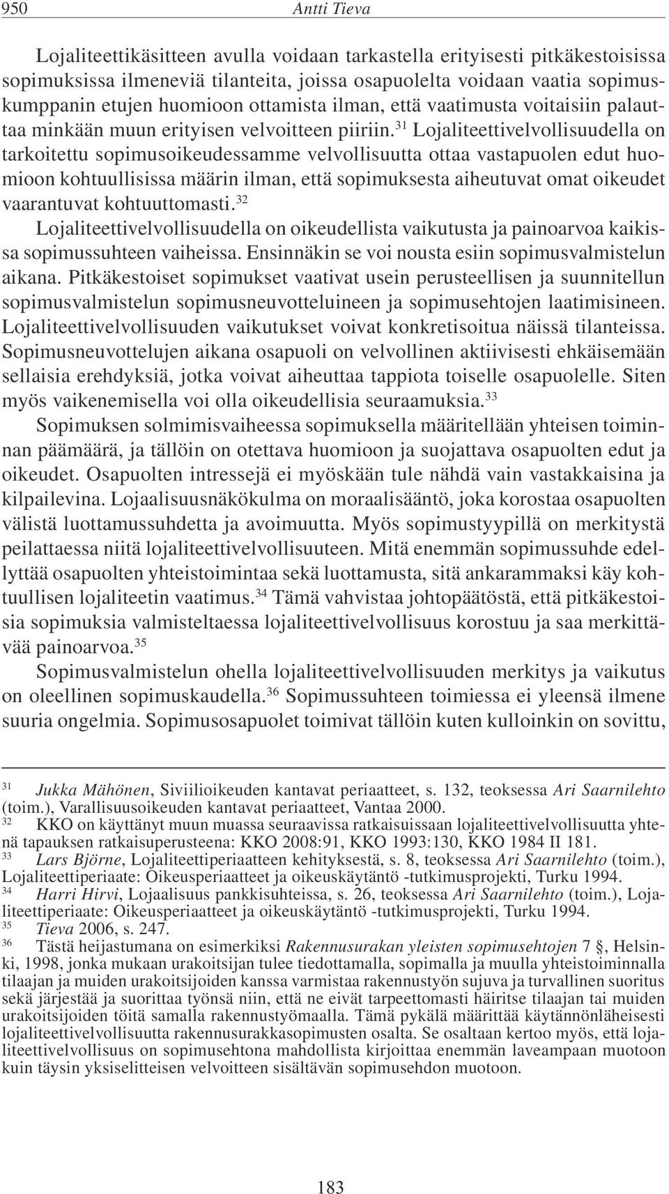 31 Lojaliteettivelvollisuudella on tarkoitettu sopimusoikeudessamme velvollisuutta ottaa vastapuolen edut huomioon kohtuullisissa määrin ilman, että sopimuksesta aiheutuvat omat oikeudet vaarantuvat