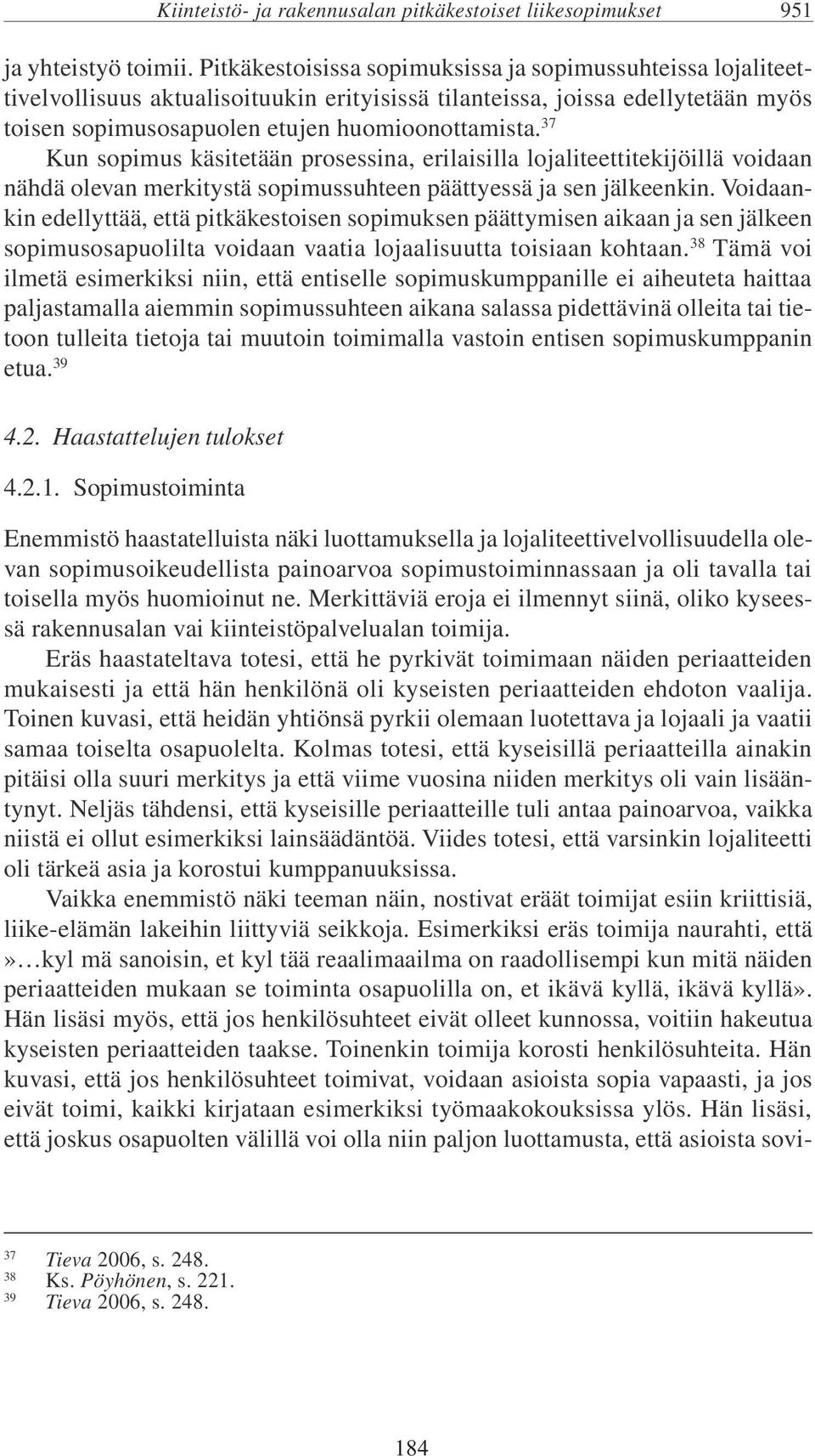 37 Kun sopimus käsitetään prosessina, erilaisilla lojaliteettitekijöillä voidaan nähdä olevan merkitystä sopimussuhteen päättyessä ja sen jälkeenkin.