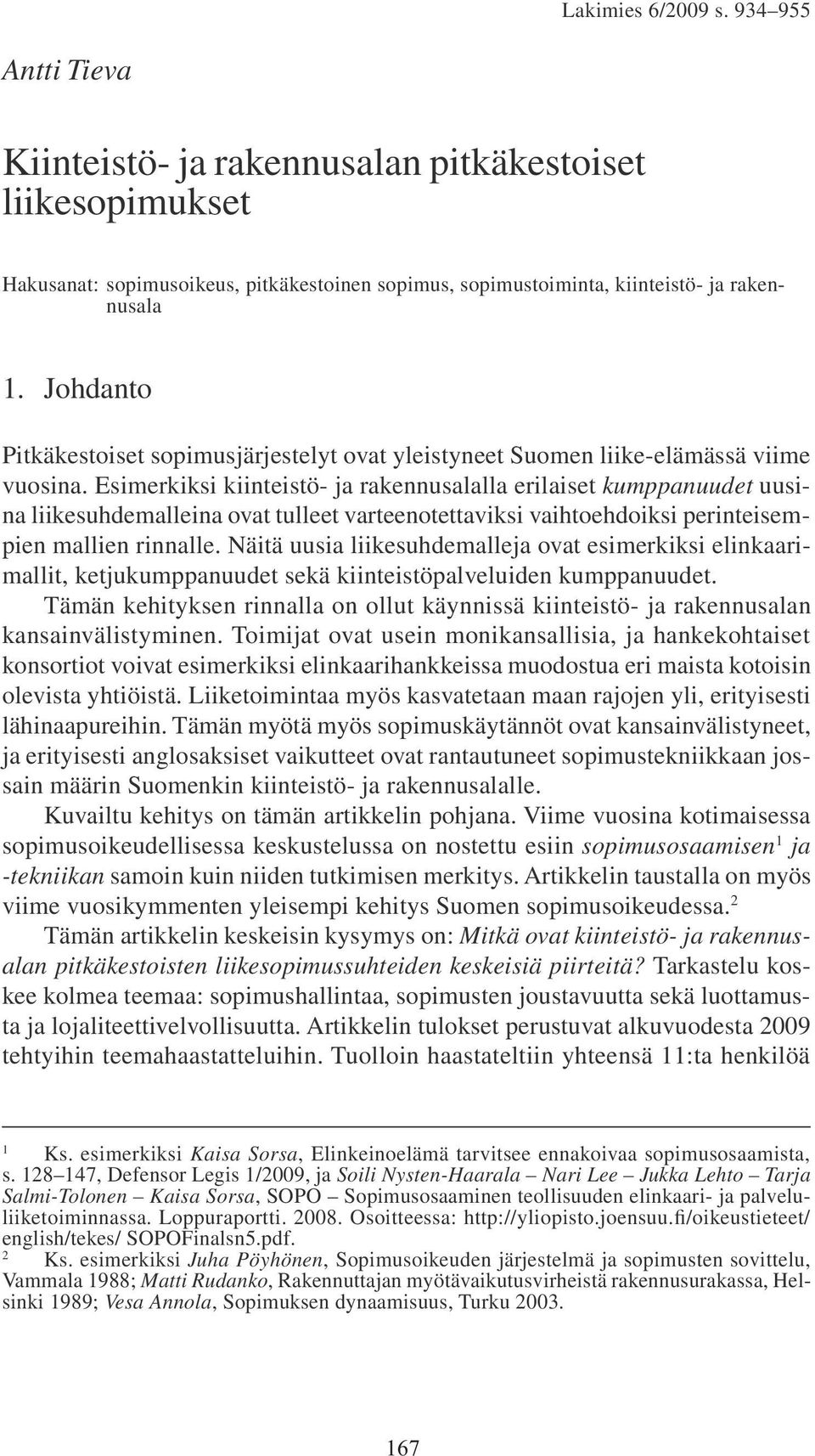 Esimerkiksi kiinteistö- ja rakennusalalla erilaiset kumppanuudet uusina liikesuhdemalleina ovat tulleet varteenotettaviksi vaihtoehdoiksi perinteisempien mallien rinnalle.