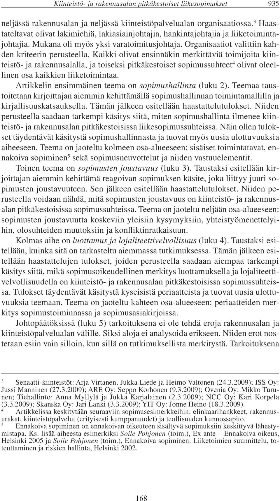 Kaikki olivat ensinnäkin merkittäviä toimijoita kiinteistö- ja rakennusalalla, ja toiseksi pitkäkestoiset sopimussuhteet 4 olivat oleellinen osa kaikkien liiketoimintaa.