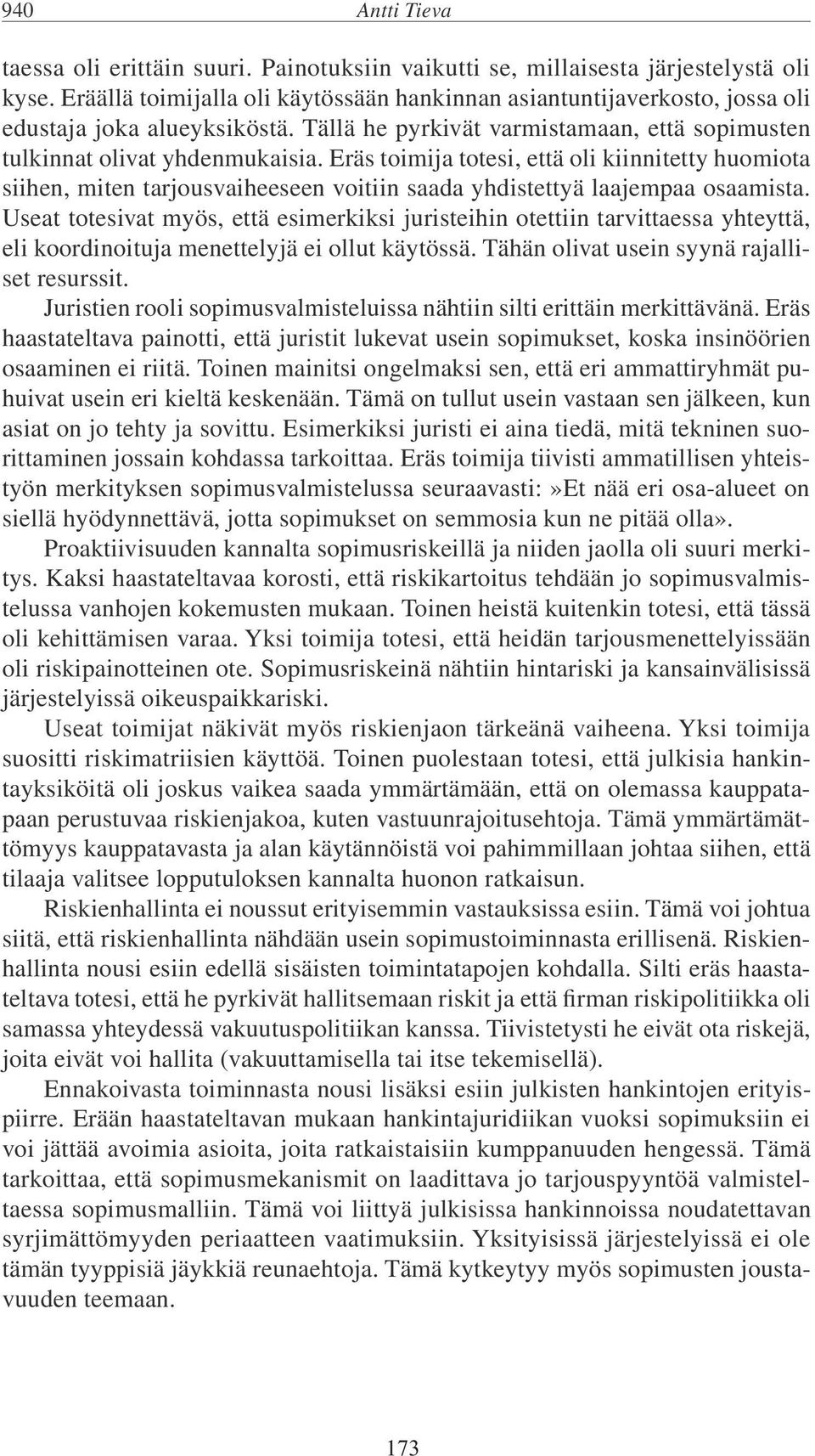 Eräs toimija totesi, että oli kiinnitetty huomiota siihen, miten tarjousvaiheeseen voitiin saada yhdistettyä laajempaa osaamista.