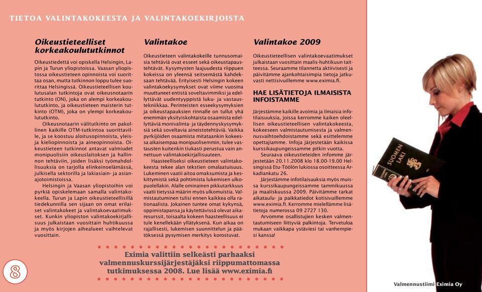 Oikeustieteellisen koulutusalan tutkintoja ovat oikeusnotaarin tutkinto (ON), joka on alempi korkeakoulututkinto, ja oikeustieteen maisterin tutkinto (OTM), joka on ylempi korkeakoulututkinto.