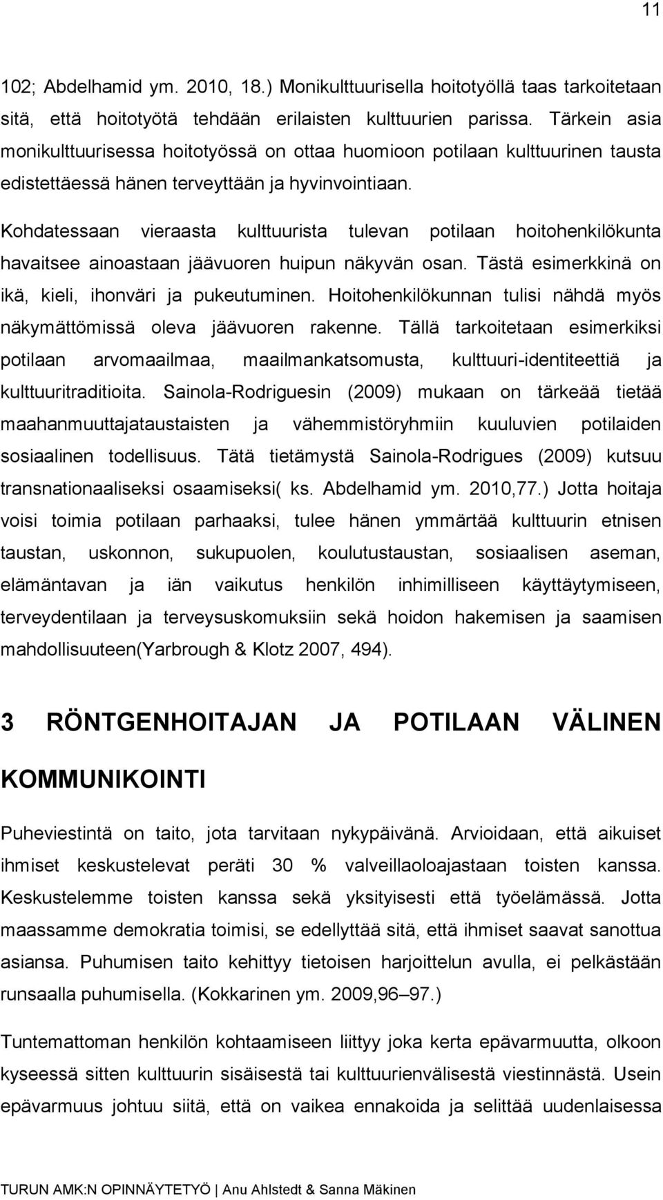 Kohdatessaan vieraasta kulttuurista tulevan potilaan hoitohenkilökunta havaitsee ainoastaan jäävuoren huipun näkyvän osan. Tästä esimerkkinä on ikä, kieli, ihonväri ja pukeutuminen.