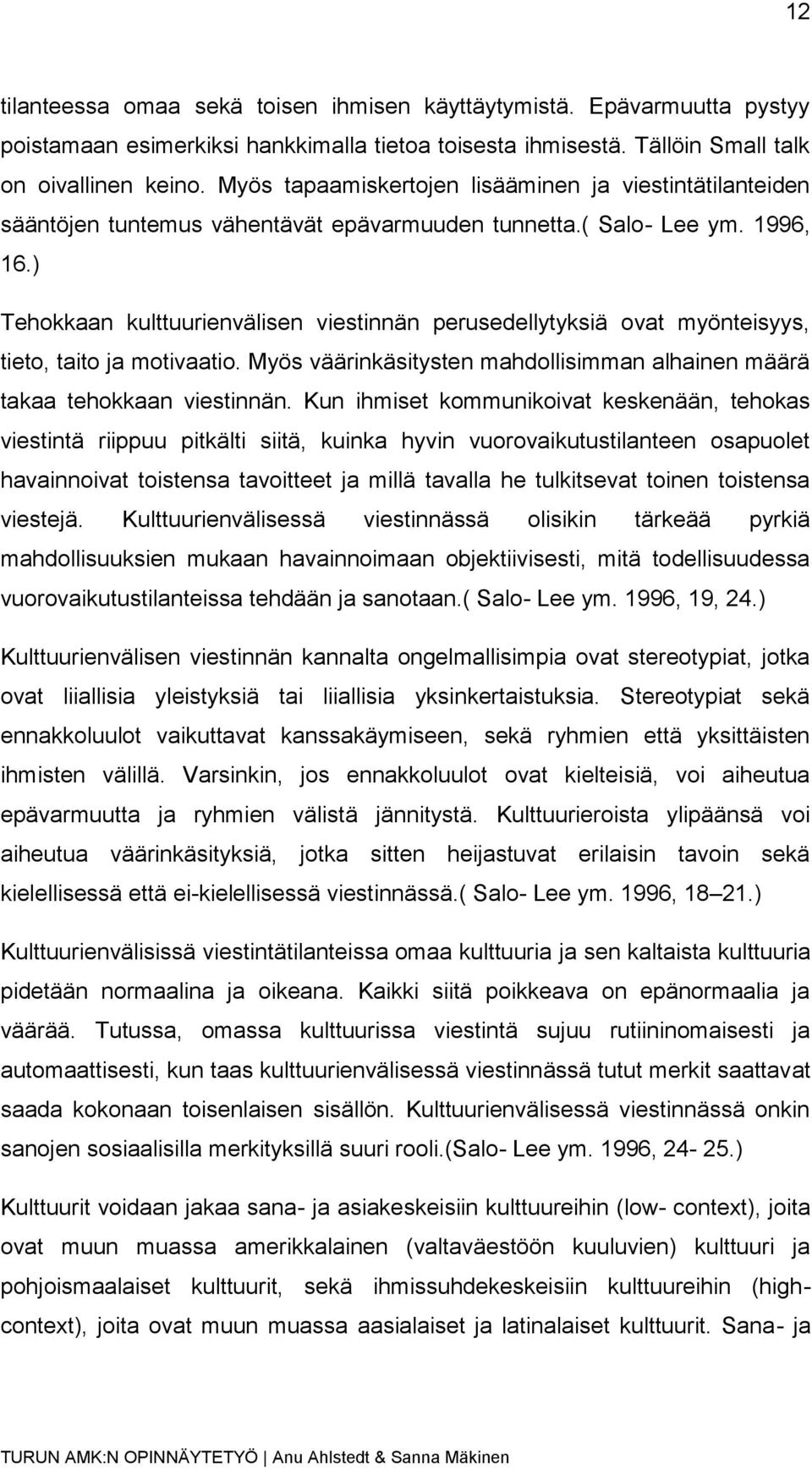 ) Tehokkaan kulttuurienvälisen viestinnän perusedellytyksiä ovat myönteisyys, tieto, taito ja motivaatio. Myös väärinkäsitysten mahdollisimman alhainen määrä takaa tehokkaan viestinnän.