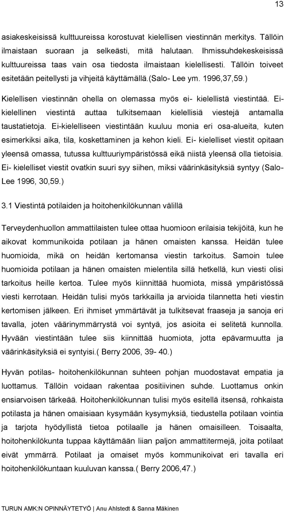 ) Kielellisen viestinnän ohella on olemassa myös ei- kielellistä viestintää. Eikielellinen viestintä auttaa tulkitsemaan kielellisiä viestejä antamalla taustatietoja.