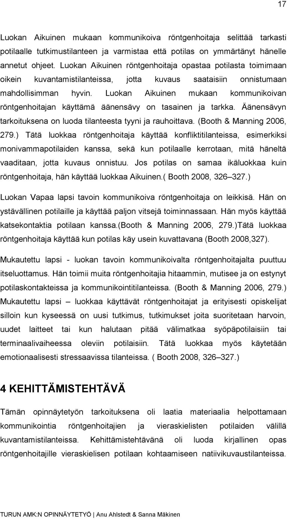 Luokan Aikuinen mukaan kommunikoivan röntgenhoitajan käyttämä äänensävy on tasainen ja tarkka. Äänensävyn tarkoituksena on luoda tilanteesta tyyni ja rauhoittava. (Booth & Manning 2006, 279.