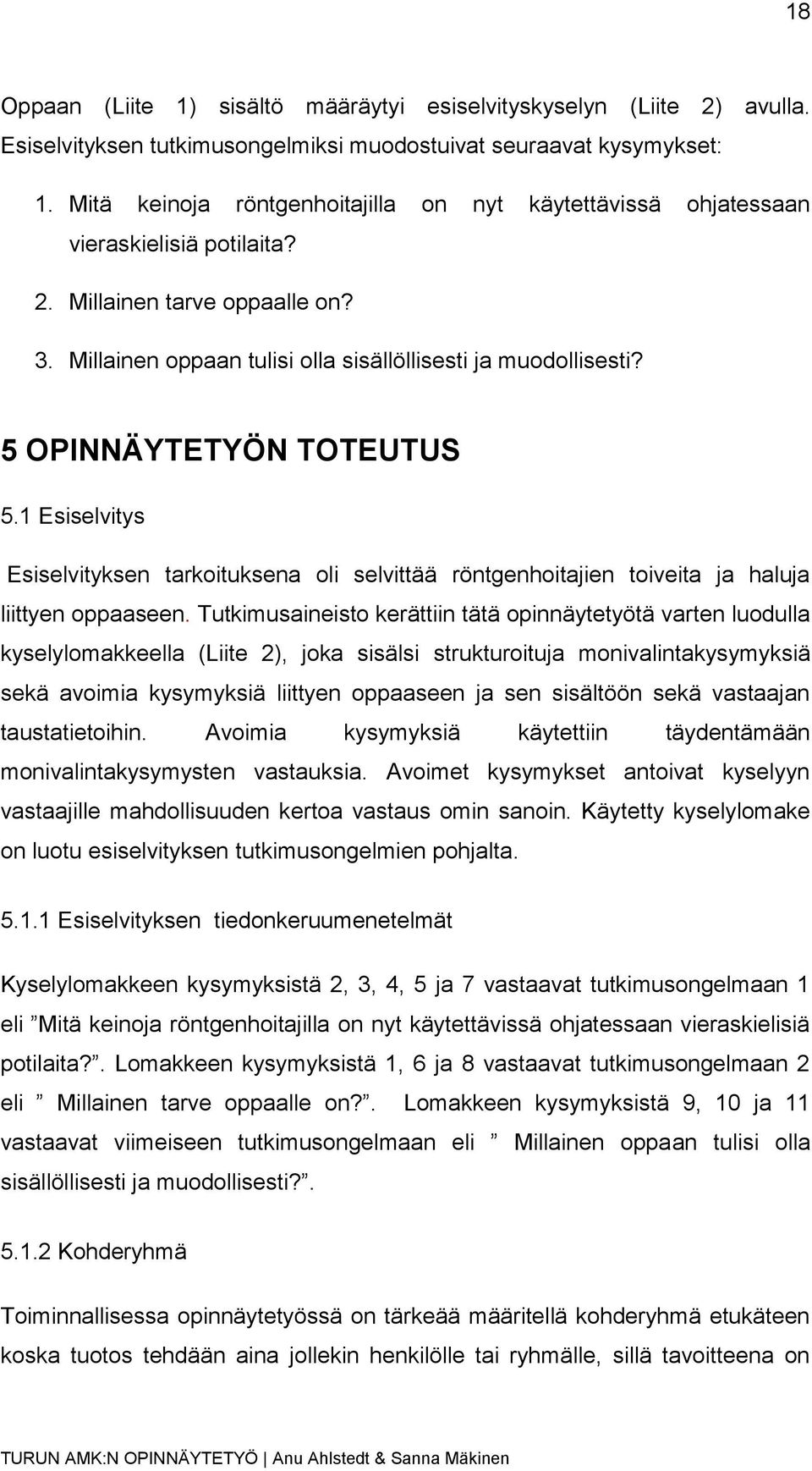 5 OPINNÄYTETYÖN TOTEUTUS 5.1 Esiselvitys Esiselvityksen tarkoituksena oli selvittää röntgenhoitajien toiveita ja haluja liittyen oppaaseen.