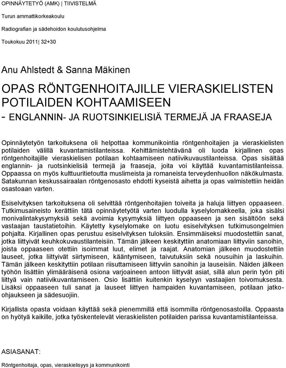 Kehittämistehtävänä oli luoda kirjallinen opas röntgenhoitajille vieraskielisen potilaan kohtaamiseen natiivikuvaustilanteissa.