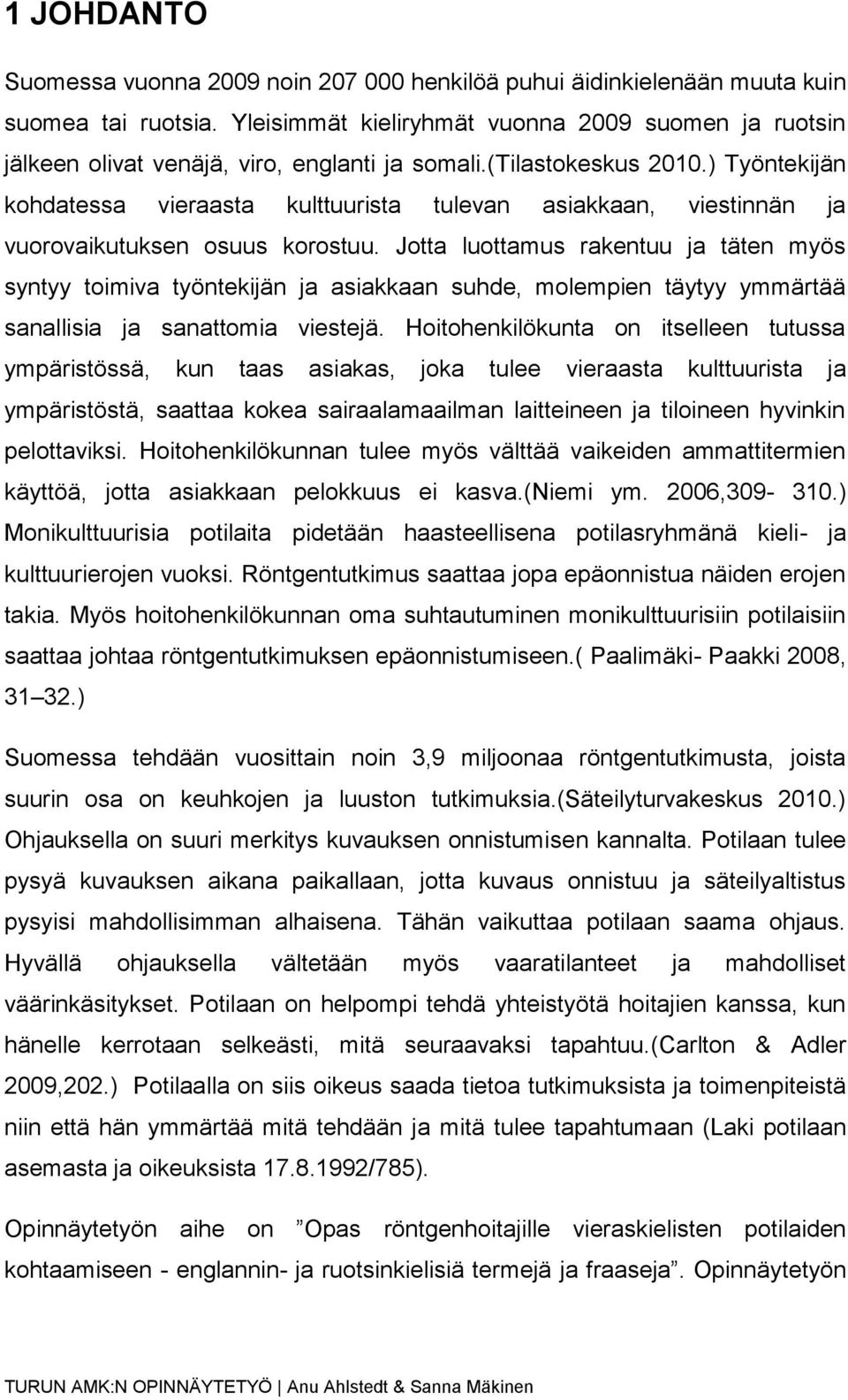 ) Työntekijän kohdatessa vieraasta kulttuurista tulevan asiakkaan, viestinnän ja vuorovaikutuksen osuus korostuu.