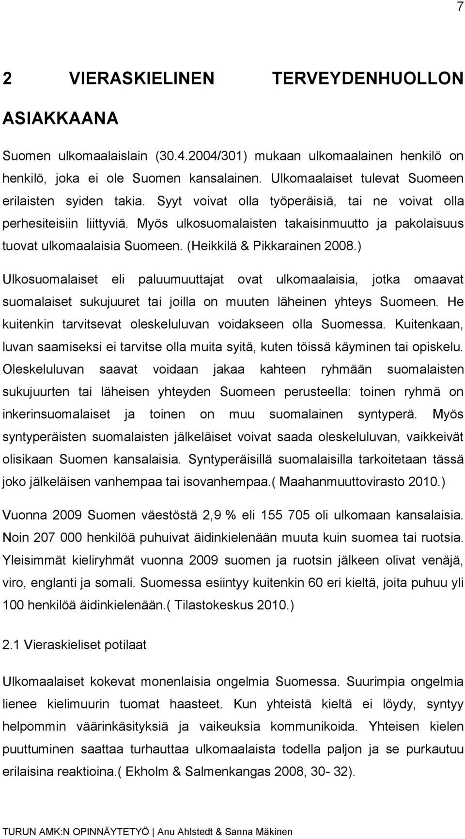 Myös ulkosuomalaisten takaisinmuutto ja pakolaisuus tuovat ulkomaalaisia Suomeen. (Heikkilä & Pikkarainen 2008.