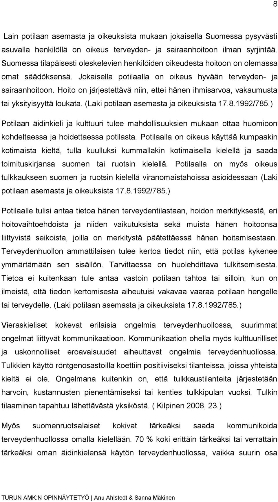 Hoito on järjestettävä niin, ettei hänen ihmisarvoa, vakaumusta tai yksityisyyttä loukata. (Laki potilaan asemasta ja oikeuksista 17.8.1992/785.