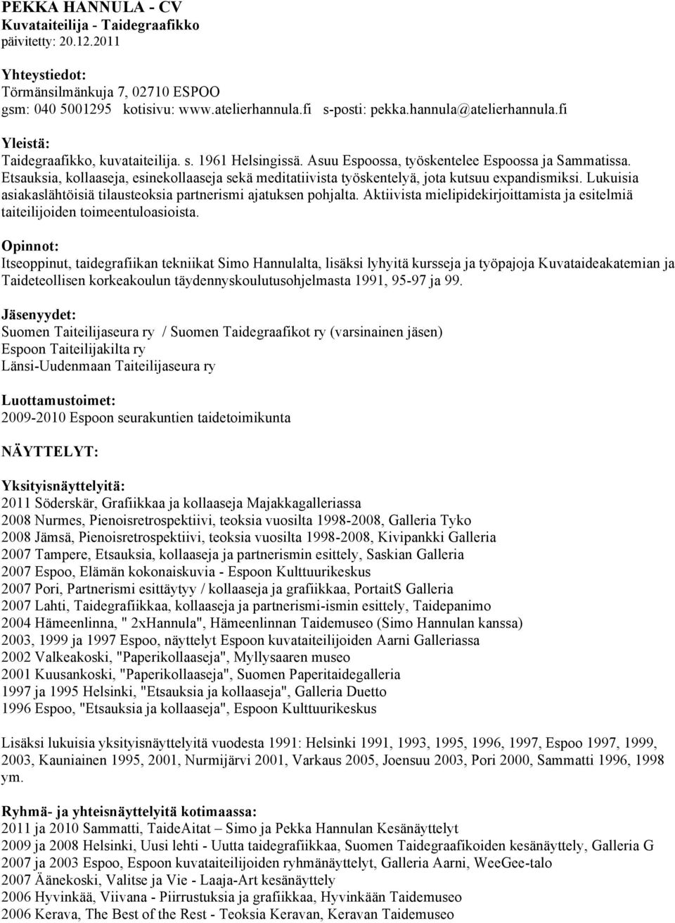 Etsauksia, kollaaseja, esinekollaaseja sekä meditatiivista työskentelyä, jota kutsuu expandismiksi. Lukuisia asiakaslähtöisiä tilausteoksia partnerismi ajatuksen pohjalta.