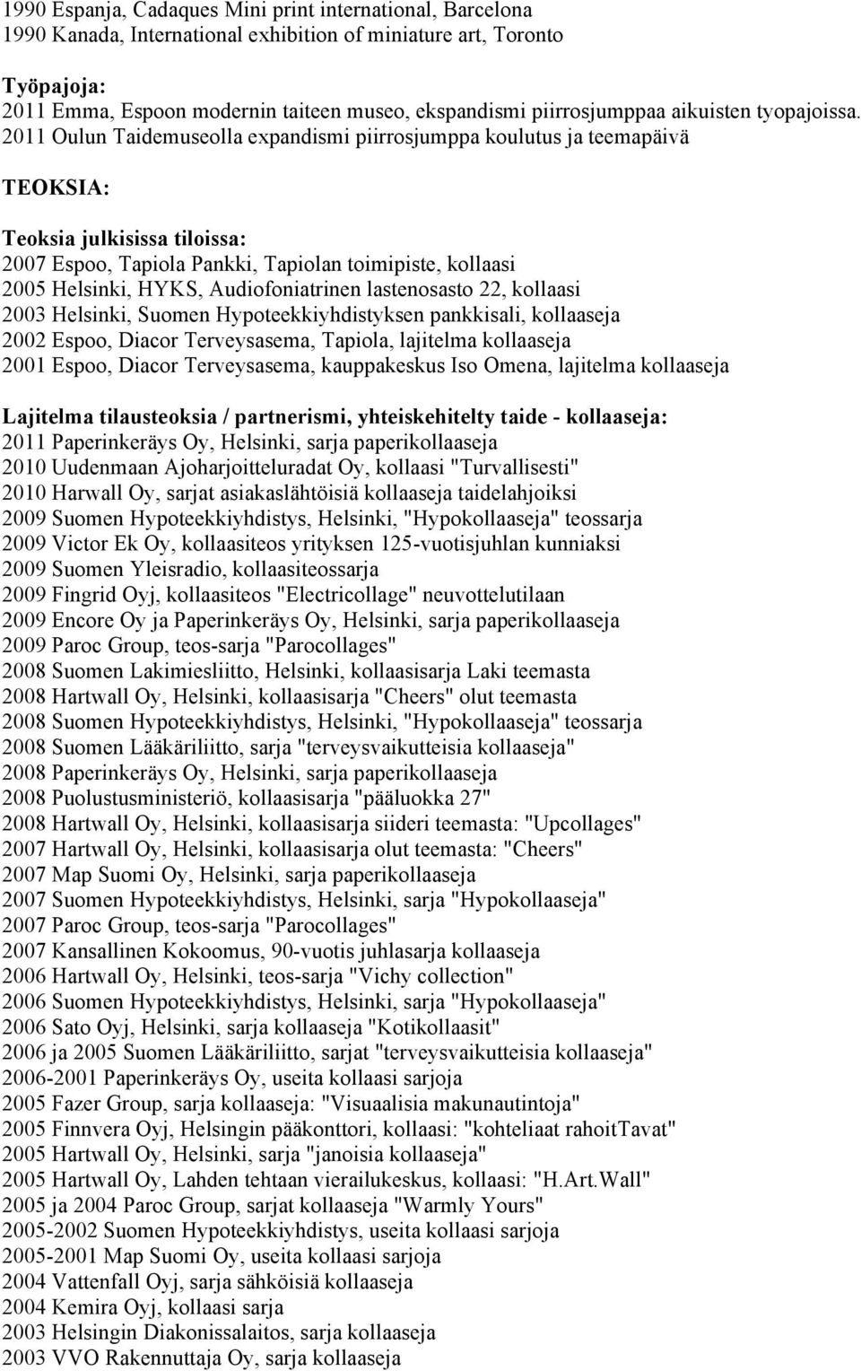 2011 Oulun Taidemuseolla expandismi piirrosjumppa koulutus ja teemapäivä TEOKSIA: Teoksia julkisissa tiloissa: 2007 Espoo, Tapiola Pankki, Tapiolan toimipiste, kollaasi 2005 Helsinki, HYKS,