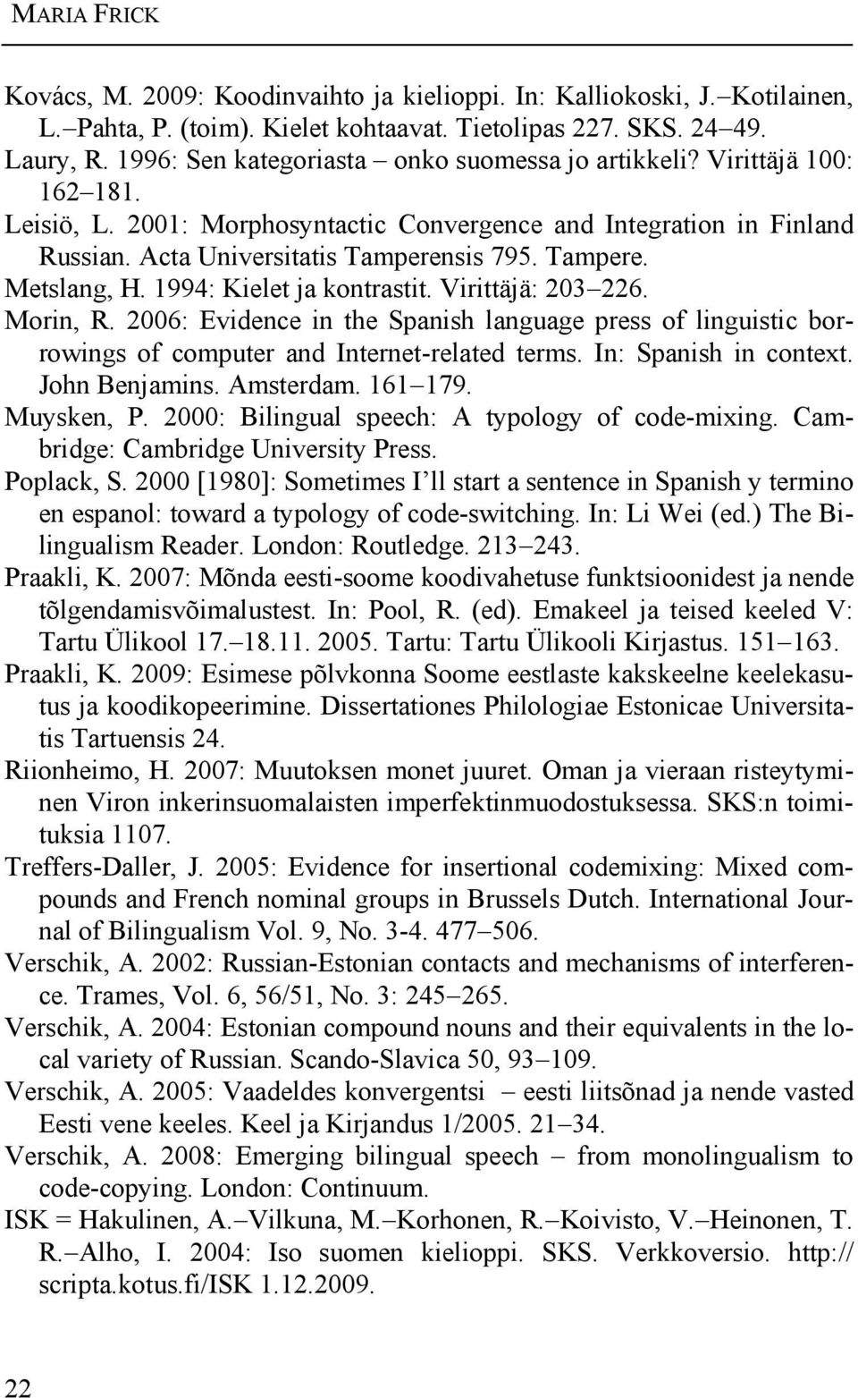 1994: Kielet ja kontrastit. Virittäjä: 203 226. Morin, R. 2006: Evidence in the Spanish language press of linguistic borrowings of computer and Internet-related terms. In: Spanish in context.