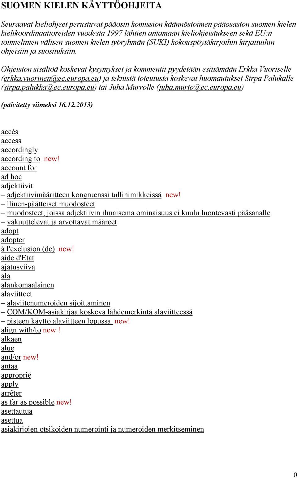 Ohjeiston sisältöä koskevat kysymykset ja kommentit pyydetään esittämään Erkka Vuoriselle (erkka.vuorinen@ec.europa.eu) ja teknistä toteutusta koskevat huomautukset Sirpa Palukalle (sirpa.palukka@ec.