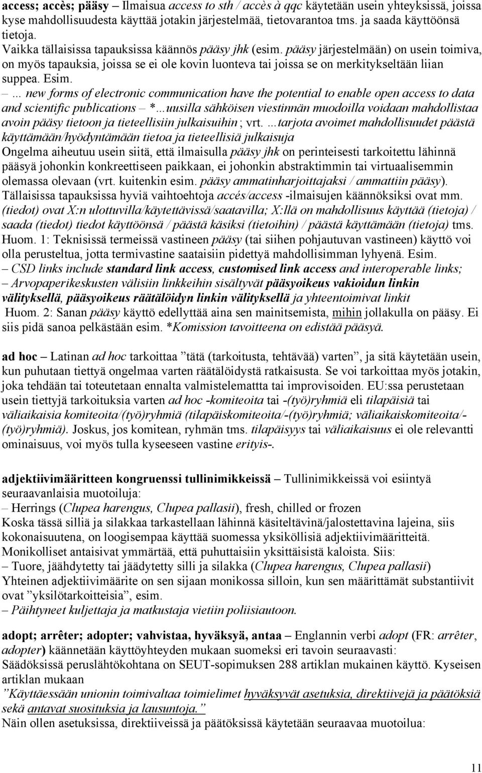 new forms of electronic communication have the potential to enable open access to data and scientific publications * uusilla sähköisen viestinnän muodoilla voidaan mahdollistaa avoin pääsy tietoon ja