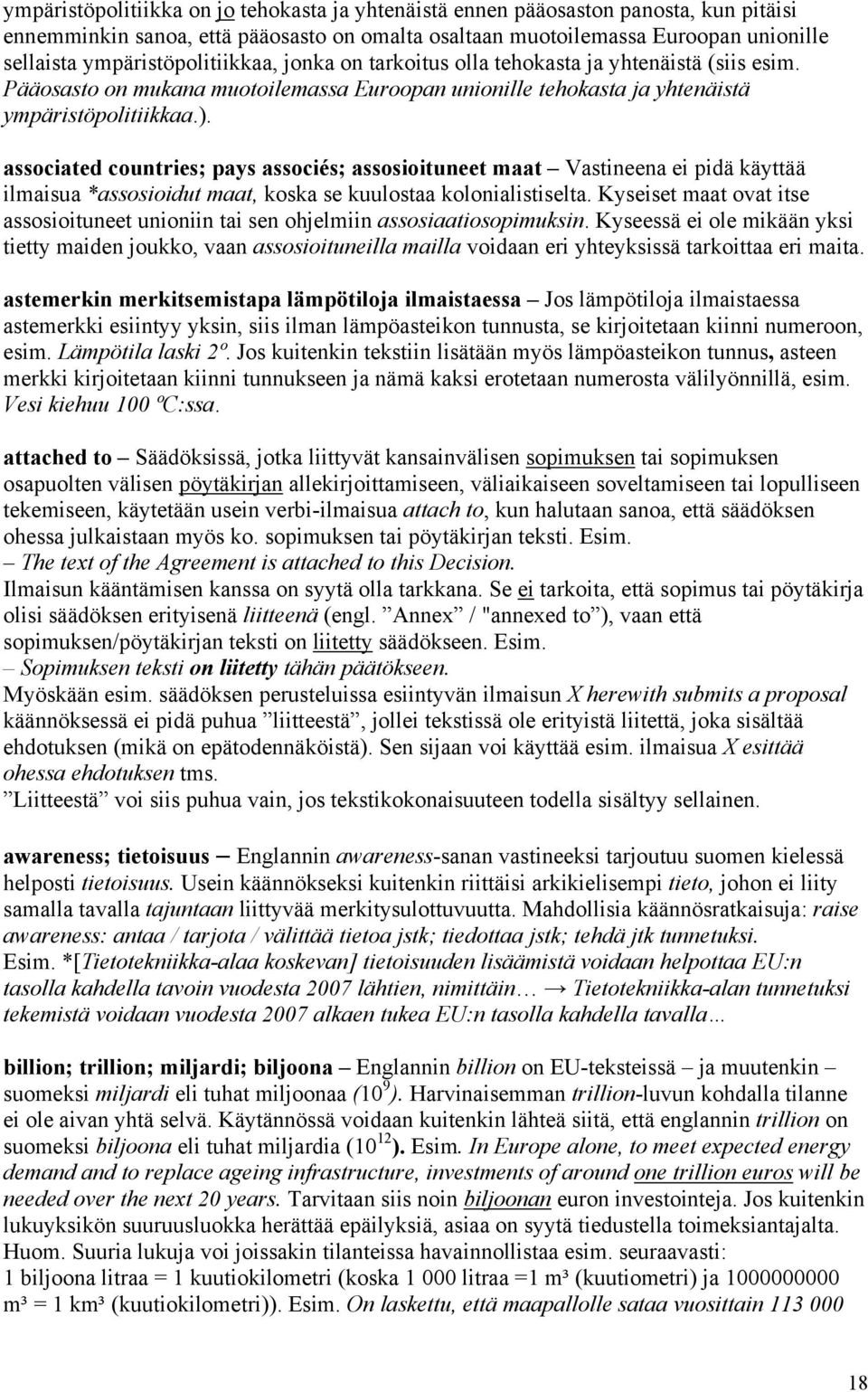 associated countries; pays associés; assosioituneet maat Vastineena ei pidä käyttää ilmaisua *assosioidut maat, koska se kuulostaa kolonialistiselta.