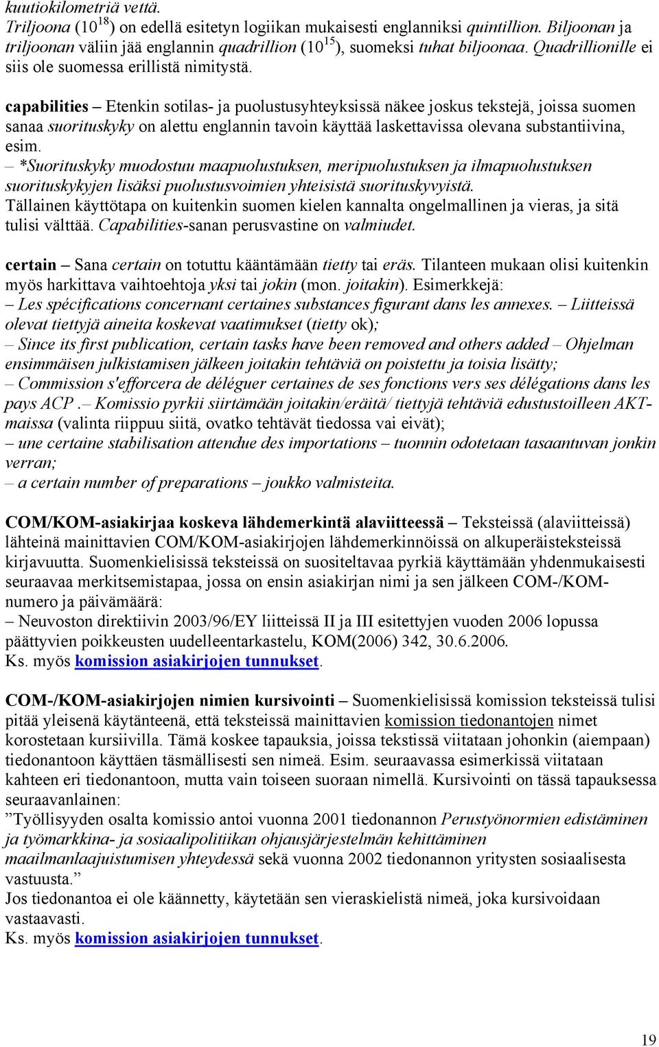 capabilities Etenkin sotilas- ja puolustusyhteyksissä näkee joskus tekstejä, joissa suomen sanaa suorituskyky on alettu englannin tavoin käyttää laskettavissa olevana substantiivina, esim.