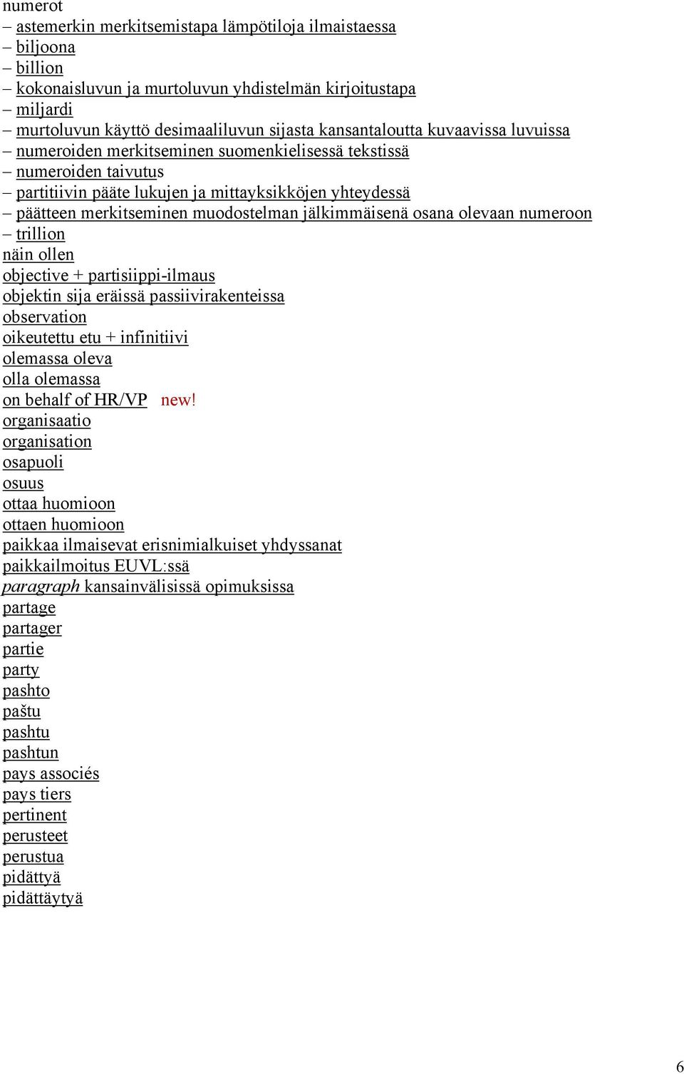 osana olevaan numeroon trillion näin ollen objective + partisiippi-ilmaus objektin sija eräissä passiivirakenteissa observation oikeutettu etu + infinitiivi olemassa oleva olla olemassa on behalf of