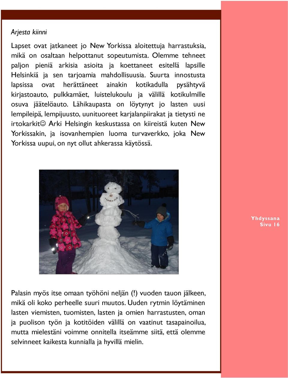 Suurta innostusta lapsissa ovat herättäneet ainakin kotikadulla pysähtyvä kirjastoauto, pulkkamäet, luistelukoulu ja välillä kotikulmille osuva jäätelöauto.