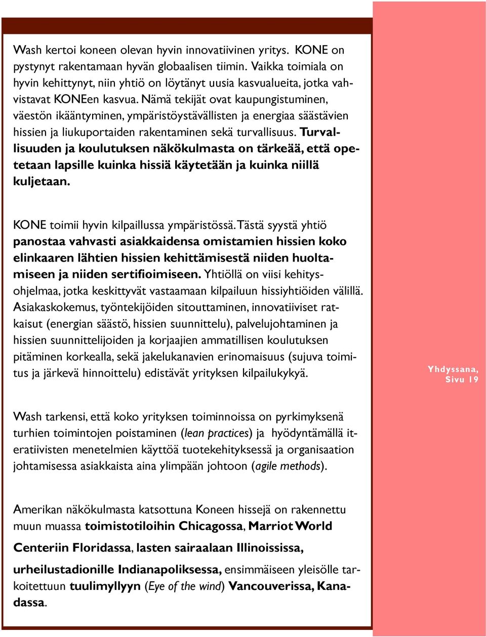 Nämä tekijät ovat kaupungistuminen, väestön ikääntyminen, ympäristöystävällisten ja energiaa säästävien hissien ja liukuportaiden rakentaminen sekä turvallisuus.