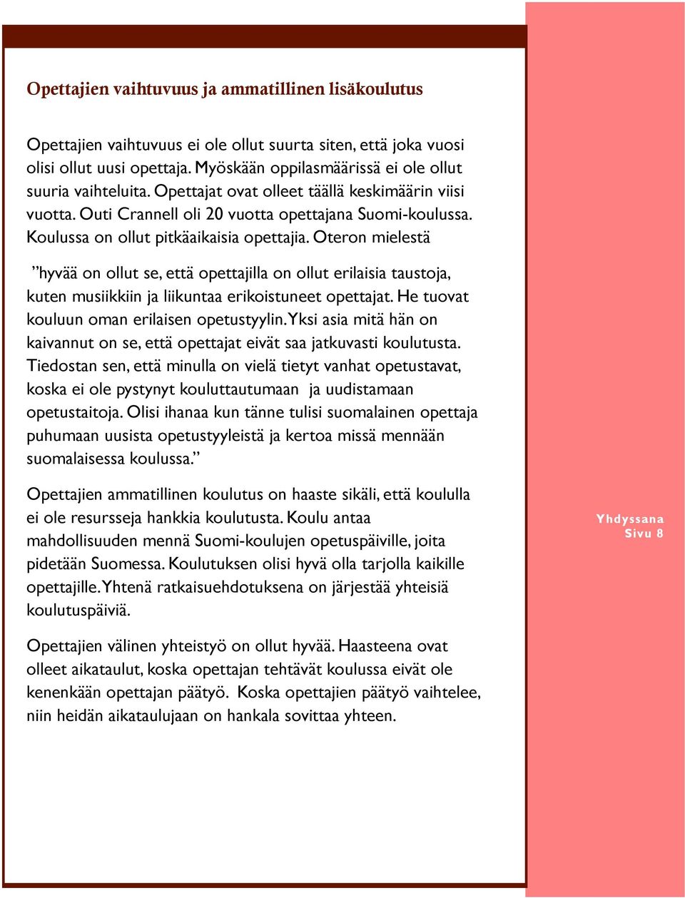 Oteron mielestä hyvää on ollut se, että opettajilla on ollut erilaisia taustoja, kuten musiikkiin ja liikuntaa erikoistuneet opettajat. He tuovat kouluun oman erilaisen opetustyylin.