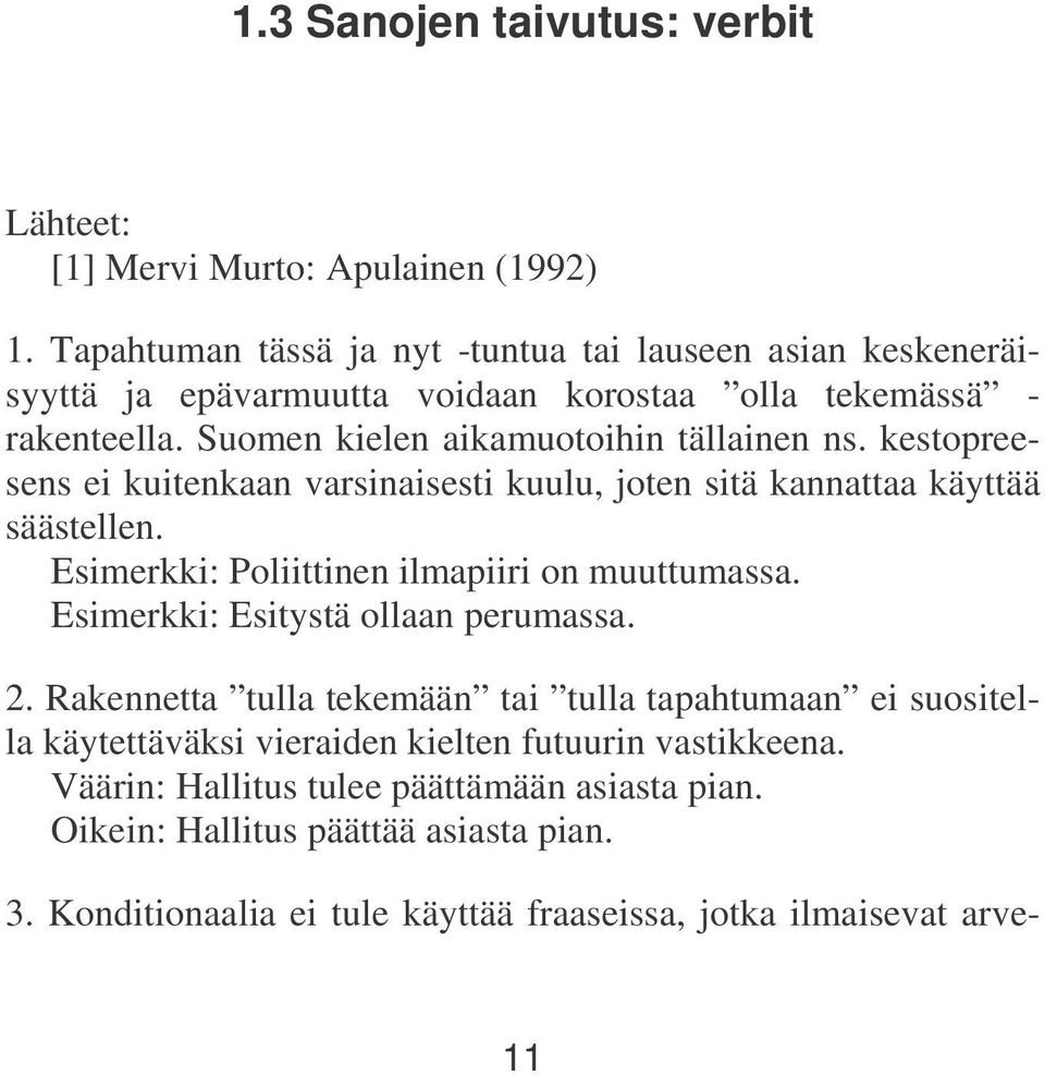 kestopreesens ei kuitenkaan varsinaisesti kuulu, joten sitä kannattaa käyttää säästellen. Esimerkki: Poliittinen ilmapiiri on muuttumassa. Esimerkki: Esitystä ollaan perumassa.