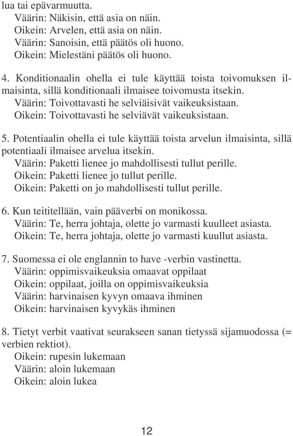 Oikein: Toivottavasti he selviävät vaikeuksistaan. 5. Potentiaalin ohella ei tule käyttää toista arvelun ilmaisinta, sillä potentiaali ilmaisee arvelua itsekin.
