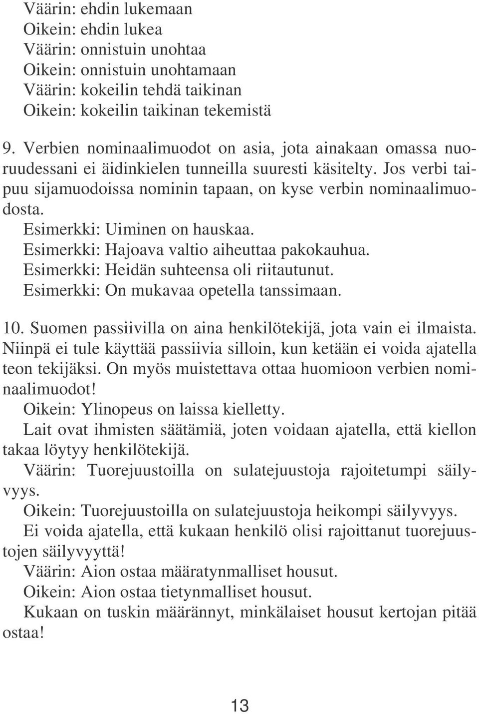 Esimerkki: Uiminen on hauskaa. Esimerkki: Hajoava valtio aiheuttaa pakokauhua. Esimerkki: Heidän suhteensa oli riitautunut. Esimerkki: On mukavaa opetella tanssimaan. 10.