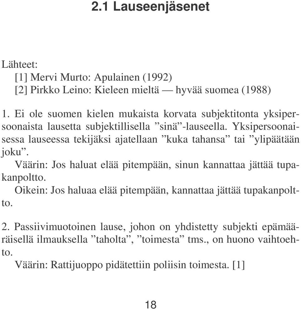 Yksipersoonaisessa lauseessa tekijäksi ajatellaan kuka tahansa tai ylipäätään joku. Väärin: Jos haluat elää pitempään, sinun kannattaa jättää tupakanpoltto.