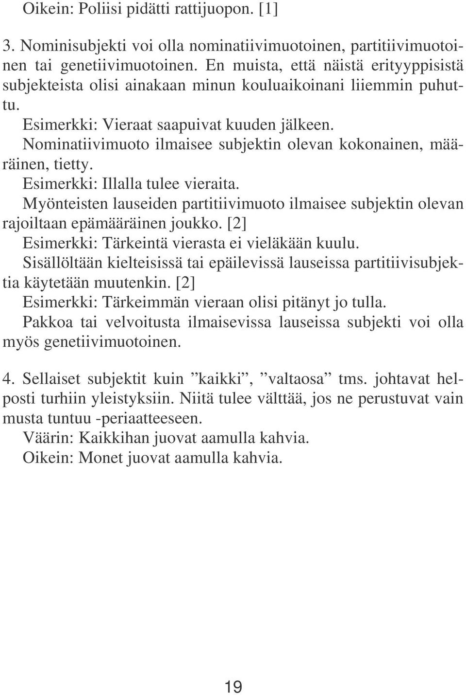 Nominatiivimuoto ilmaisee subjektin olevan kokonainen, määräinen, tietty. Esimerkki: Illalla tulee vieraita.