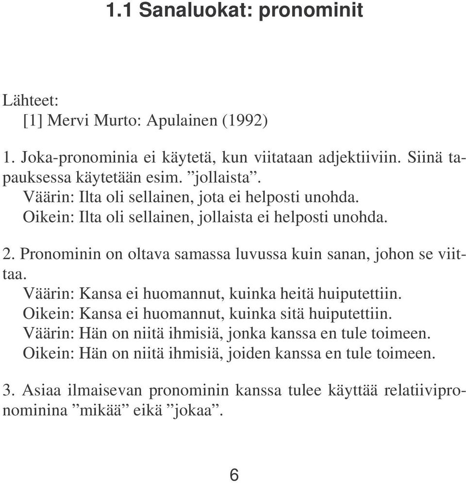 Pronominin on oltava samassa luvussa kuin sanan, johon se viittaa. Väärin: Kansa ei huomannut, kuinka heitä huiputettiin.
