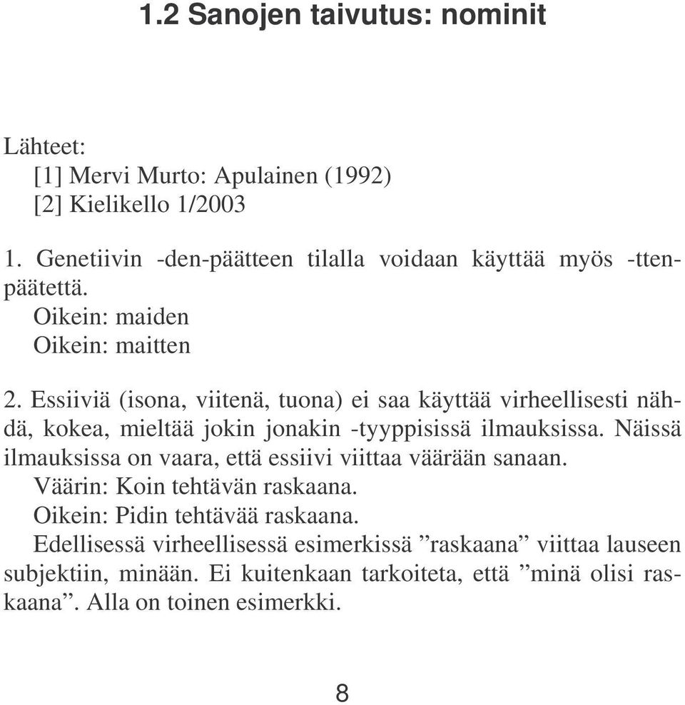 Essiiviä (isona, viitenä, tuona) ei saa käyttää virheellisesti nähdä, kokea, mieltää jokin jonakin -tyyppisissä ilmauksissa.