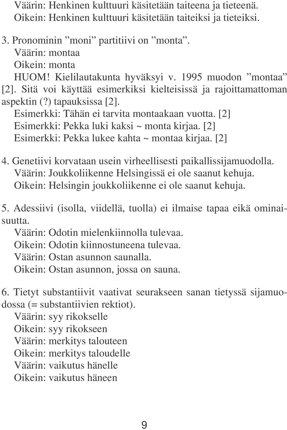 [2] Esimerkki: Pekka luki kaksi ~ monta kirjaa. [2] Esimerkki: Pekka lukee kahta ~ montaa kirjaa. [2] 4. Genetiivi korvataan usein virheellisesti paikallissijamuodolla.