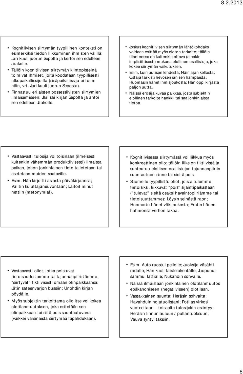 Rinnastuu erilaisten possessiivisten siirtymien ilmaisemiseen: Jari sai kirjan Sepolta ja antoi sen edelleen Jaakolle.