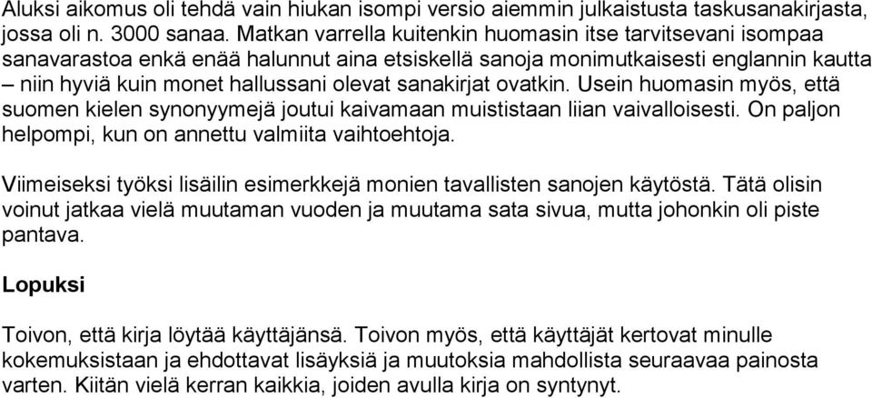 ovatkin. Usein huomasin myös, että suomen kielen synonyymejä joutui kaivamaan muististaan liian vaivalloisesti. On paljon helpompi, kun on annettu valmiita vaihtoehtoja.