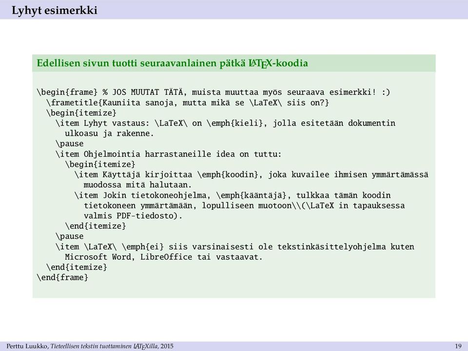 \pause \item Ohjelmointia harrastaneille idea on tuttu: \begin{itemize} \item Käyttäjä kirjoittaa \emph{koodin}, joka kuvailee ihmisen ymmärtämässä muodossa mitä halutaan.