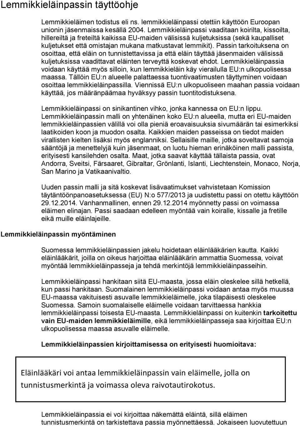 Passin tarkoituksena on osoittaa, että eläin on tunnistettavissa ja että eläin täyttää jäsenmaiden välisissä kuljetuksissa vaadittavat eläinten terveyttä koskevat ehdot.