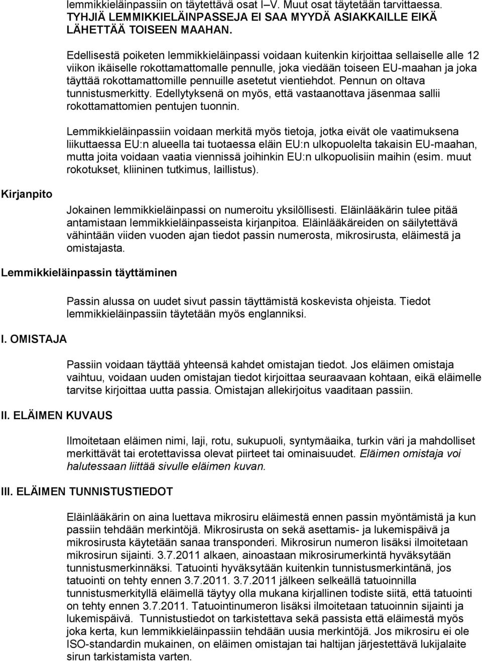 pennuille asetetut vientiehdot. Pennun on oltava tunnistusmerkitty. Edellytyksenä on myös, että vastaanottava jäsenmaa sallii rokottamattomien pentujen tuonnin.
