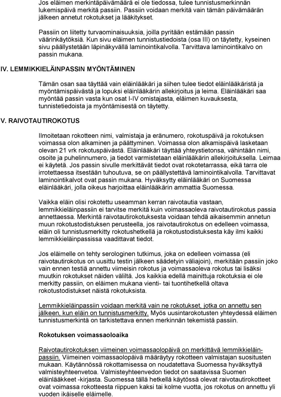 Kun sivu eläimen tunnistustiedoista (osa III) on täytetty, kyseinen sivu päällystetään läpinäkyvällä laminointikalvolla. Tarvittava laminointikalvo on passin mukana. IV.