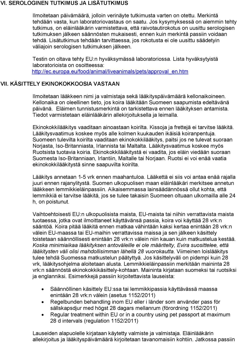 voidaan tehdä. Lisätutkimus tehdään tarvittaessa, jos rokotusta ei ole uusittu säädetyin väliajoin serologisen tutkimuksen jälkeen. Testin on oltava tehty EU:n hyväksymässä laboratoriossa.